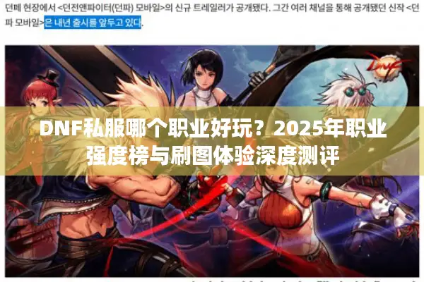 DNF私服哪个职业好玩？2025年职业强度榜与刷图体验深度测评
