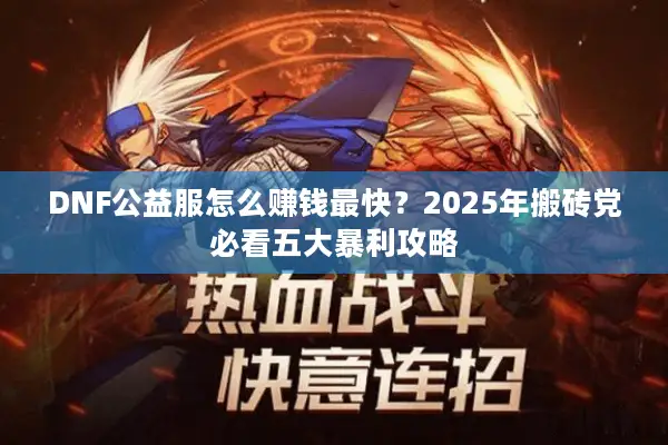 DNF公益服怎么赚钱最快？2025年搬砖党必看五大暴利攻略