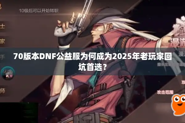 70版本DNF公益服为何成为2025年老玩家回坑首选？