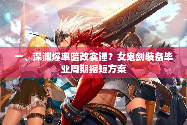 一、深渊爆率暗改实锤？女鬼剑装备毕业周期缩短方案