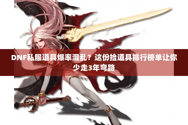DNF私服道具爆率混乱？这份捡道具排行榜单让你少走3年弯路