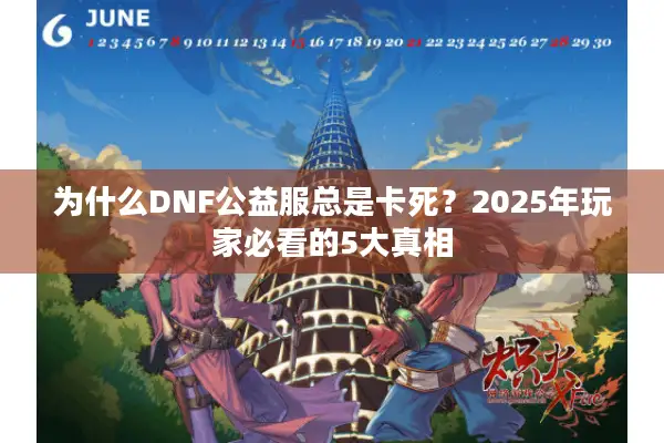 为什么DNF公益服总是卡死？2025年玩家必看的5大真相