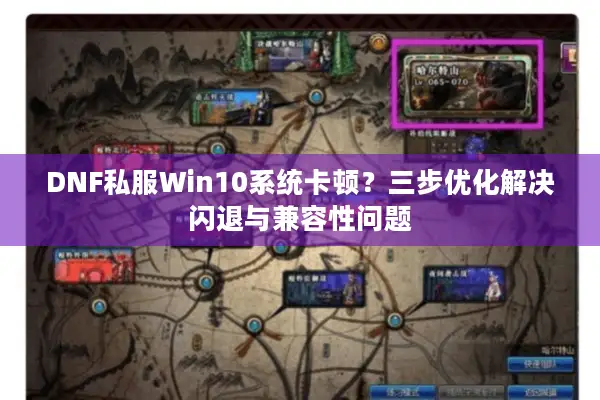DNF私服Win10系统卡顿？三步优化解决闪退与兼容性问题