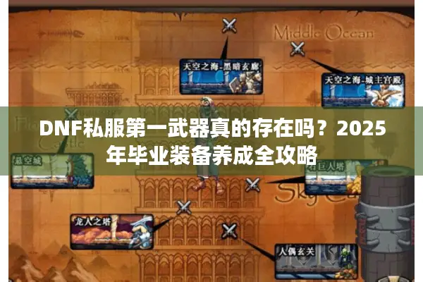 DNF私服第一武器真的存在吗？2025年毕业装备养成全攻略