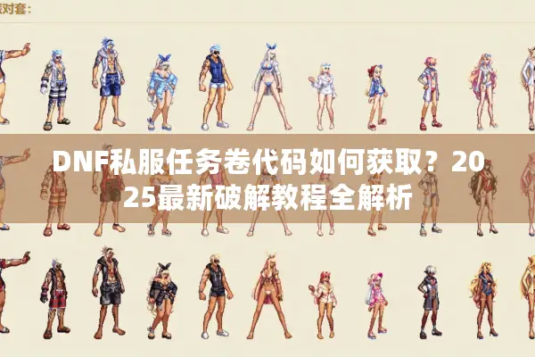 DNF私服任务卷代码如何获取？2025最新破解教程全解析