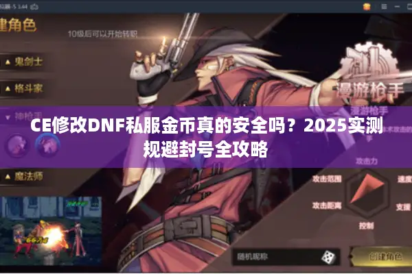 CE修改DNF私服金币真的安全吗？2025实测规避封号全攻略