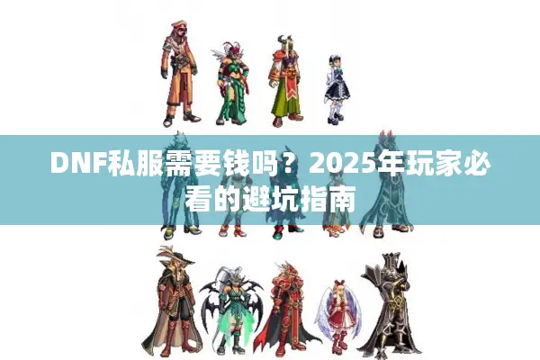 DNF私服需要钱吗？2025年玩家必看的避坑指南