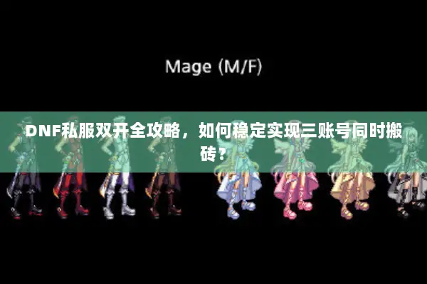 DNF私服双开全攻略，如何稳定实现三账号同时搬砖？