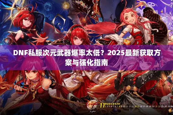 DNF私服次元武器爆率太低？2025最新获取方案与强化指南