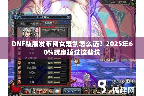 DNF私服发布网女鬼剑怎么选？2025年60%玩家掉过这些坑