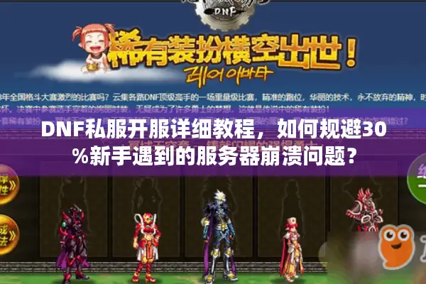 DNF私服开服详细教程，如何规避30%新手遇到的服务器崩溃问题？
