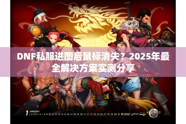 DNF私服进图后鼠标消失？2025年最全解决方案实测分享