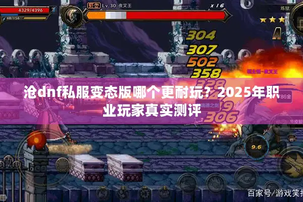 沧dnf私服变态版哪个更耐玩？2025年职业玩家真实测评