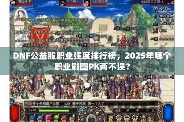 DNF公益服职业强度排行榜，2025年哪个职业刷图PK两不误？
