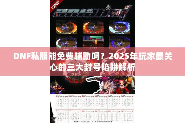 DNF私服能免费辅助吗？2025年玩家最关心的三大封号陷阱解析