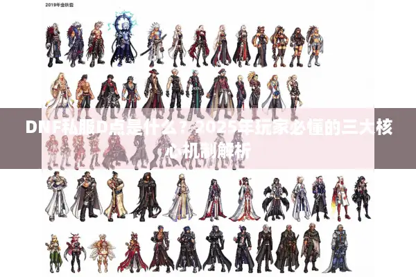 DNF私服D点是什么？2025年玩家必懂的三大核心机制解析