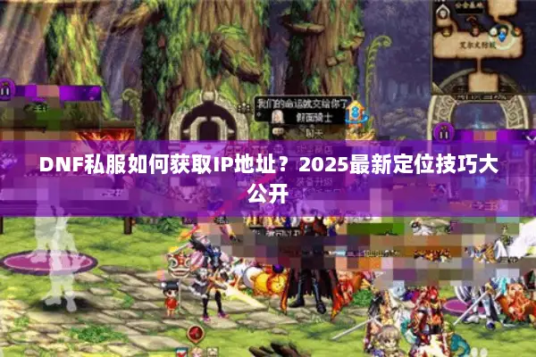 DNF私服如何获取IP地址？2025最新定位技巧大公开