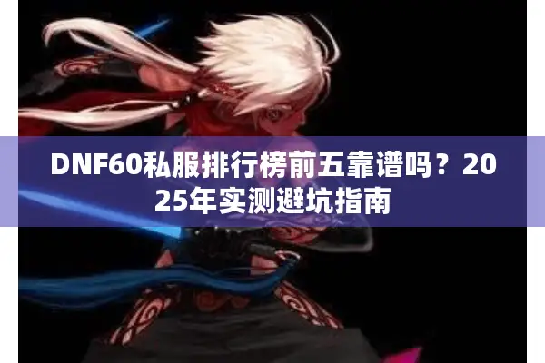 DNF60私服排行榜前五靠谱吗？2025年实测避坑指南