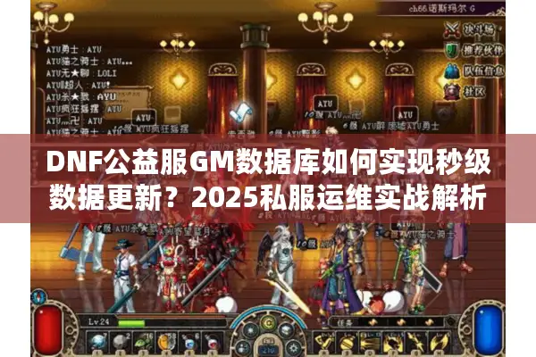DNF公益服GM数据库如何实现秒级数据更新？2025私服运维实战解析