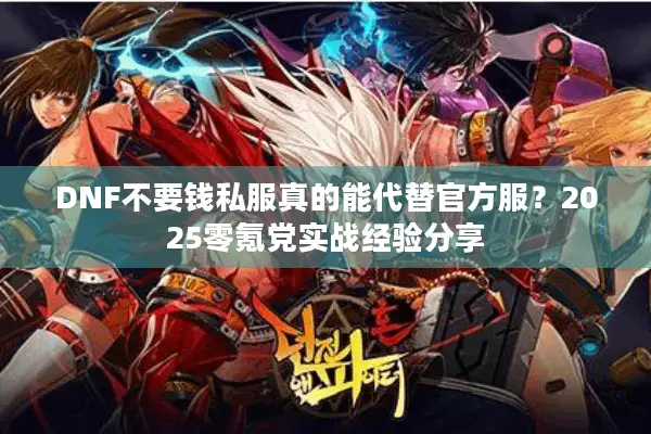 DNF不要钱私服真的能代替官方服？2025零氪党实战经验分享