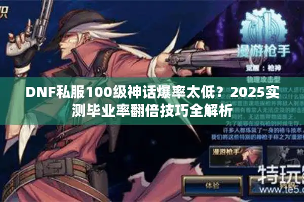 DNF私服100级神话爆率太低？2025实测毕业率翻倍技巧全解析