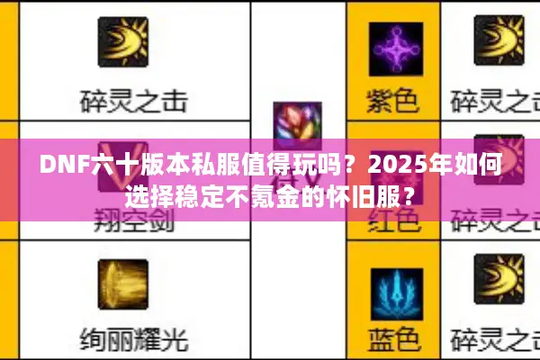 DNF六十版本私服值得玩吗？2025年如何选择稳定不氪金的怀旧服？