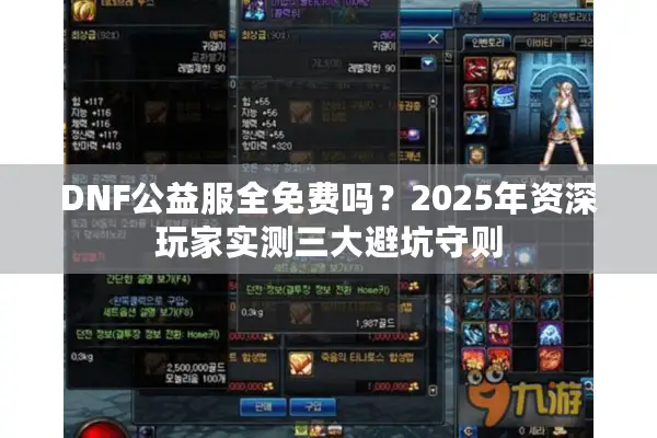 DNF公益服全免费吗？2025年资深玩家实测三大避坑守则