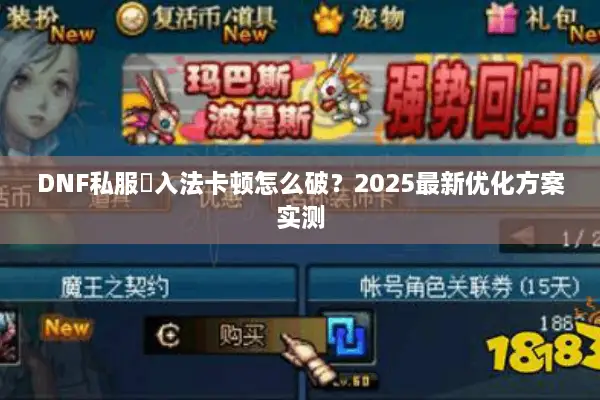 DNF私服輸入法卡顿怎么破？2025最新优化方案实测