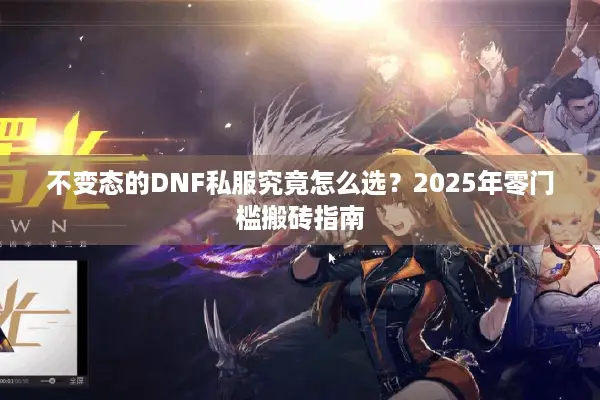 不变态的DNF私服究竟怎么选？2025年零门槛搬砖指南