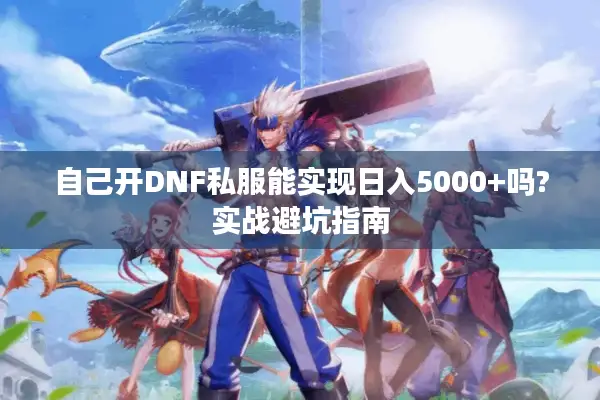 自己开DNF私服能实现日入5000+吗?实战避坑指南