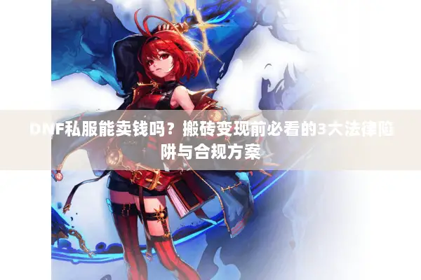 DNF私服能卖钱吗？搬砖变现前必看的3大法律陷阱与合规方案