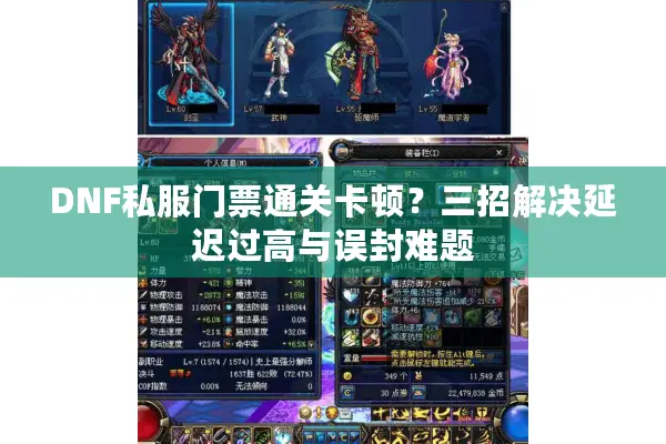 DNF私服门票通关卡顿？三招解决延迟过高与误封难题