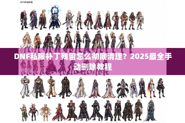 DNF私服补丁残留怎么彻底清理？2025最全手动删除教程
