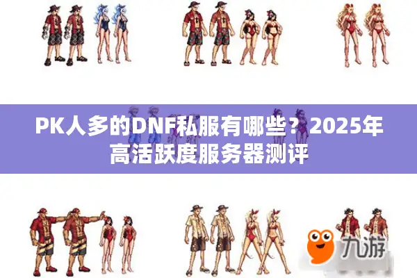 PK人多的DNF私服有哪些？2025年高活跃度服务器测评