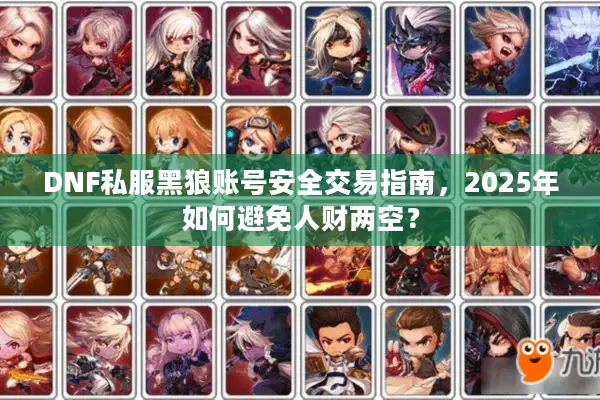 DNF私服黑狼账号安全交易指南，2025年如何避免人财两空？