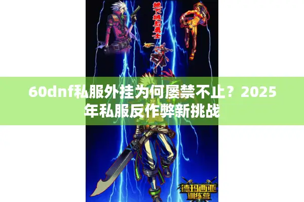 60dnf私服外挂为何屡禁不止？2025年私服反作弊新挑战