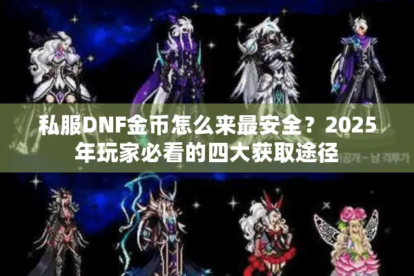 私服DNF金币怎么来最安全？2025年玩家必看的四大获取途径