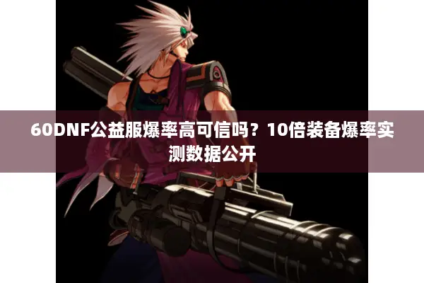 60DNF公益服爆率高可信吗？10倍装备爆率实测数据公开