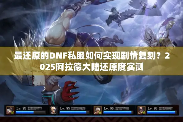 最还原的DNF私服如何实现剧情复刻？2025阿拉德大陆还原度实测