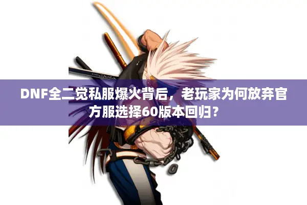DNF全二觉私服爆火背后，老玩家为何放弃官方服选择60版本回归？