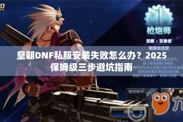 皇朝DNF私服安装失败怎么办？2025保姆级三步避坑指南