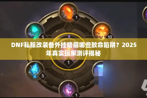 DNF私服改装备外挂暗藏哪些致命陷阱？2025年真实玩家测评揭秘