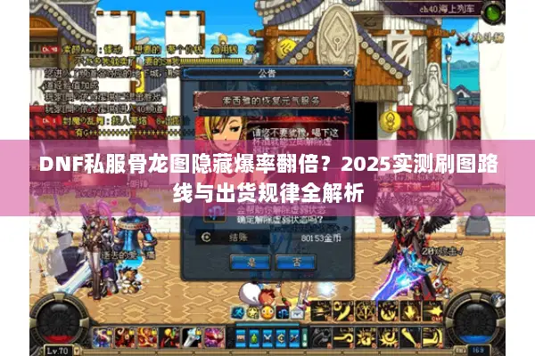 DNF私服骨龙图隐藏爆率翻倍？2025实测刷图路线与出货规律全解析