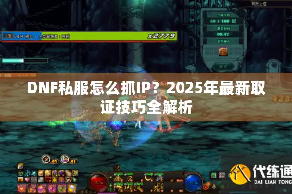 DNF私服怎么抓IP？2025年最新取证技巧全解析