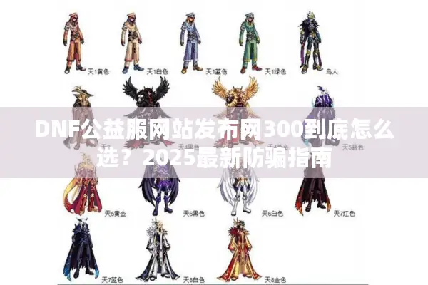 DNF公益服网站发布网300到底怎么选？2025最新防骗指南