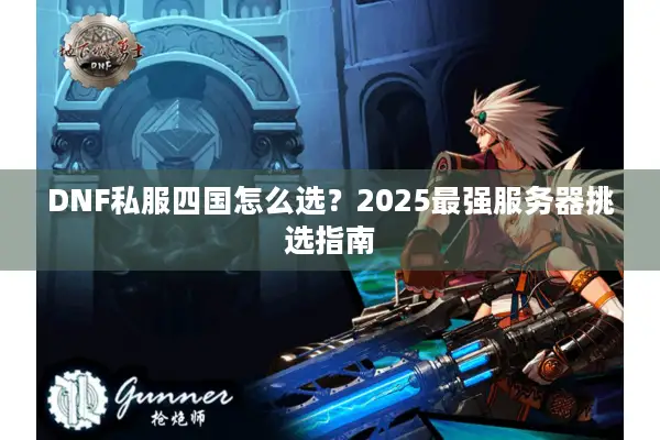 DNF私服四国怎么选？2025最强服务器挑选指南