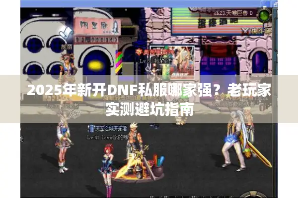 2025年新开DNF私服哪家强？老玩家实测避坑指南