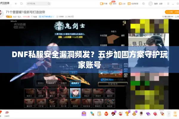DNF私服安全漏洞频发？五步加固方案守护玩家账号
