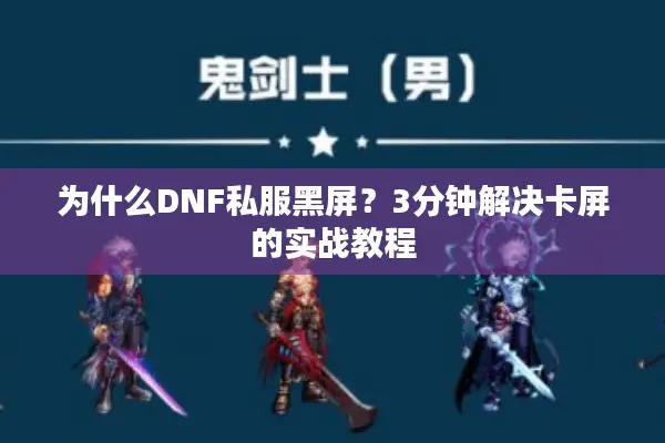 为什么DNF私服黑屏？3分钟解决卡屏的实战教程