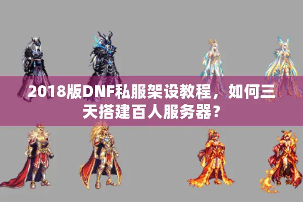 2018版DNF私服架设教程，如何三天搭建百人服务器？